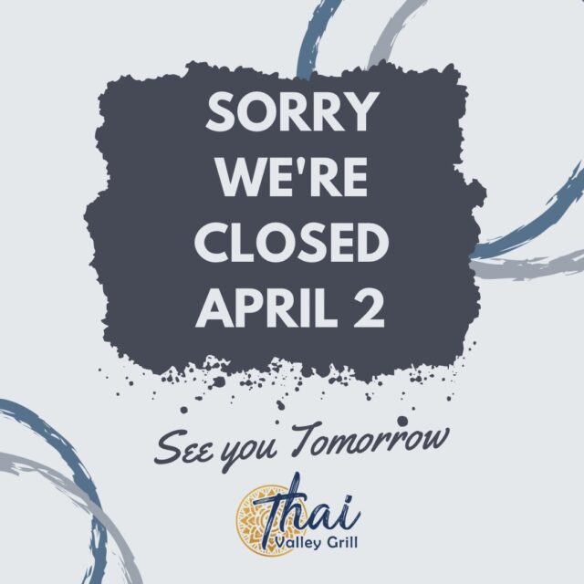 Back from vacation, but taking one extra day to get everything ready. 

Thai Valley Grill will be closed on April 2 for maintenance. 

We’ll see you soon!